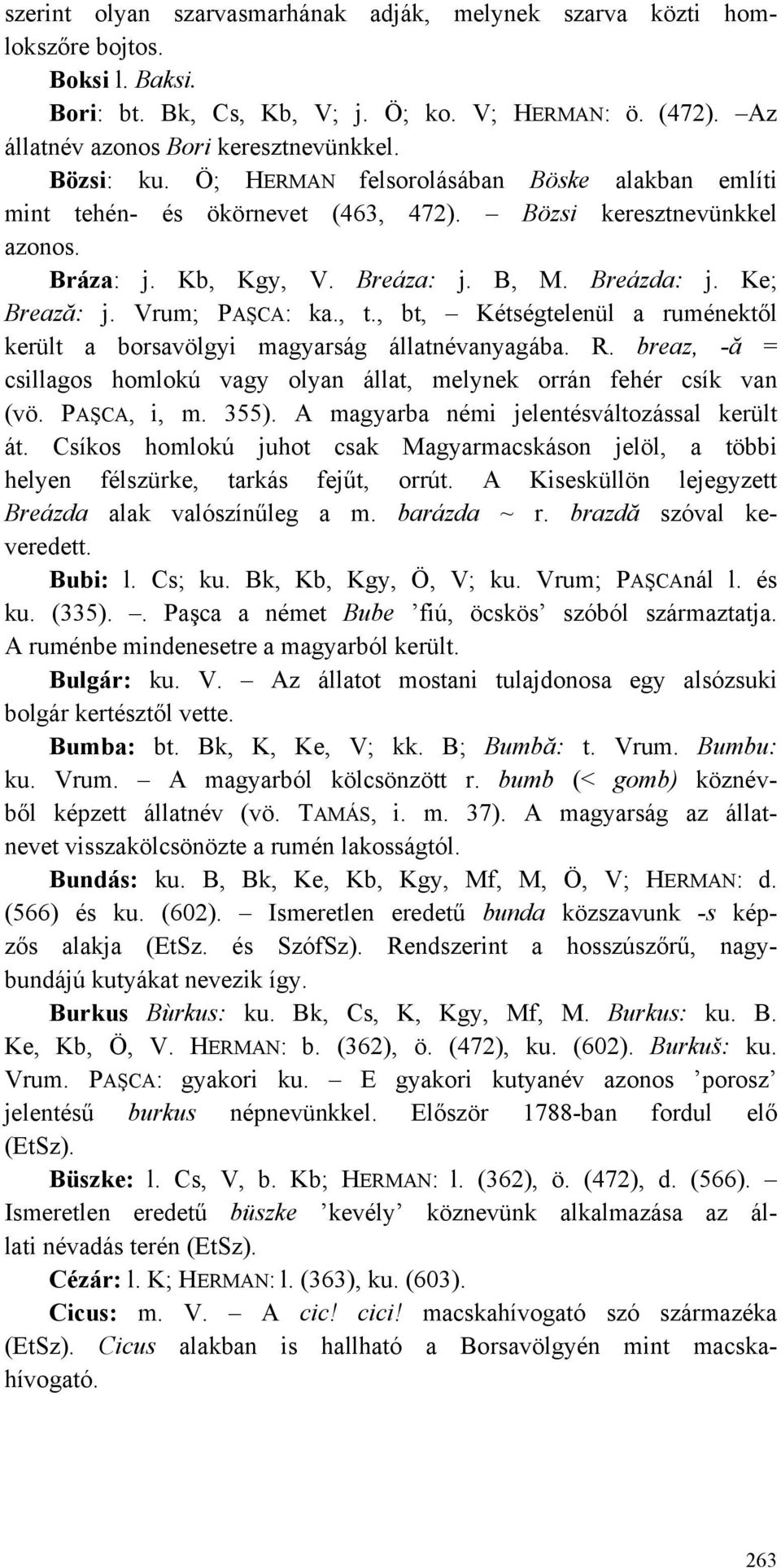 Vrum; PAŞCA: ka., t., bt, Kétségtelenül a ruménektől került a borsavölgyi magyarság állatnévanyagába. R. breaz, -ă = csillagos homlokú vagy olyan állat, melynek orrán fehér csík van (vö. PAŞCA, i, m.