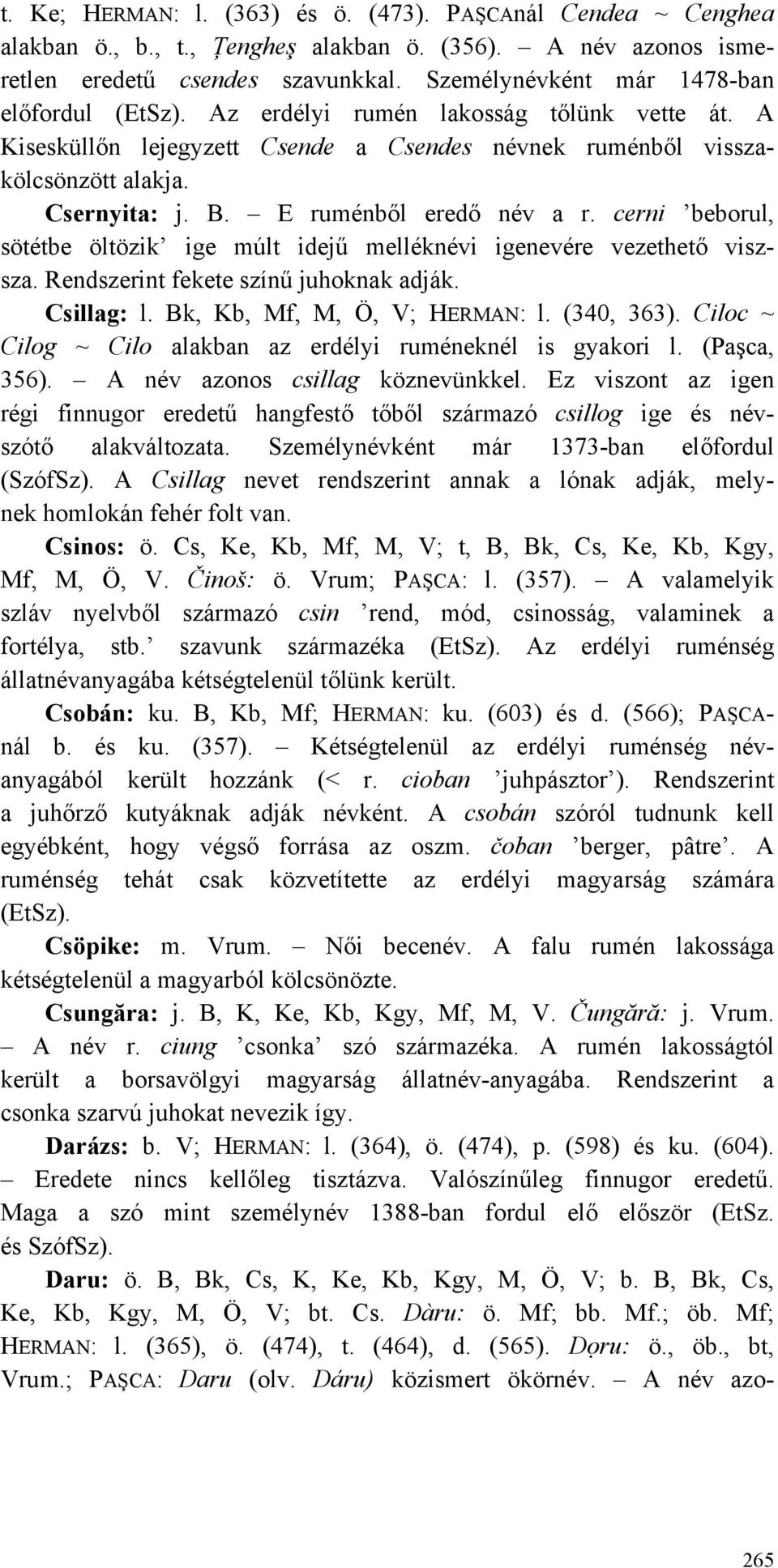 E ruménből eredő név a r. cerni beborul, sötétbe öltözik ige múlt idejű melléknévi igenevére vezethető viszsza. Rendszerint fekete színű juhoknak adják. Csillag: l. Bk, Kb, Mf, M, Ö, V; HERMAN: l.