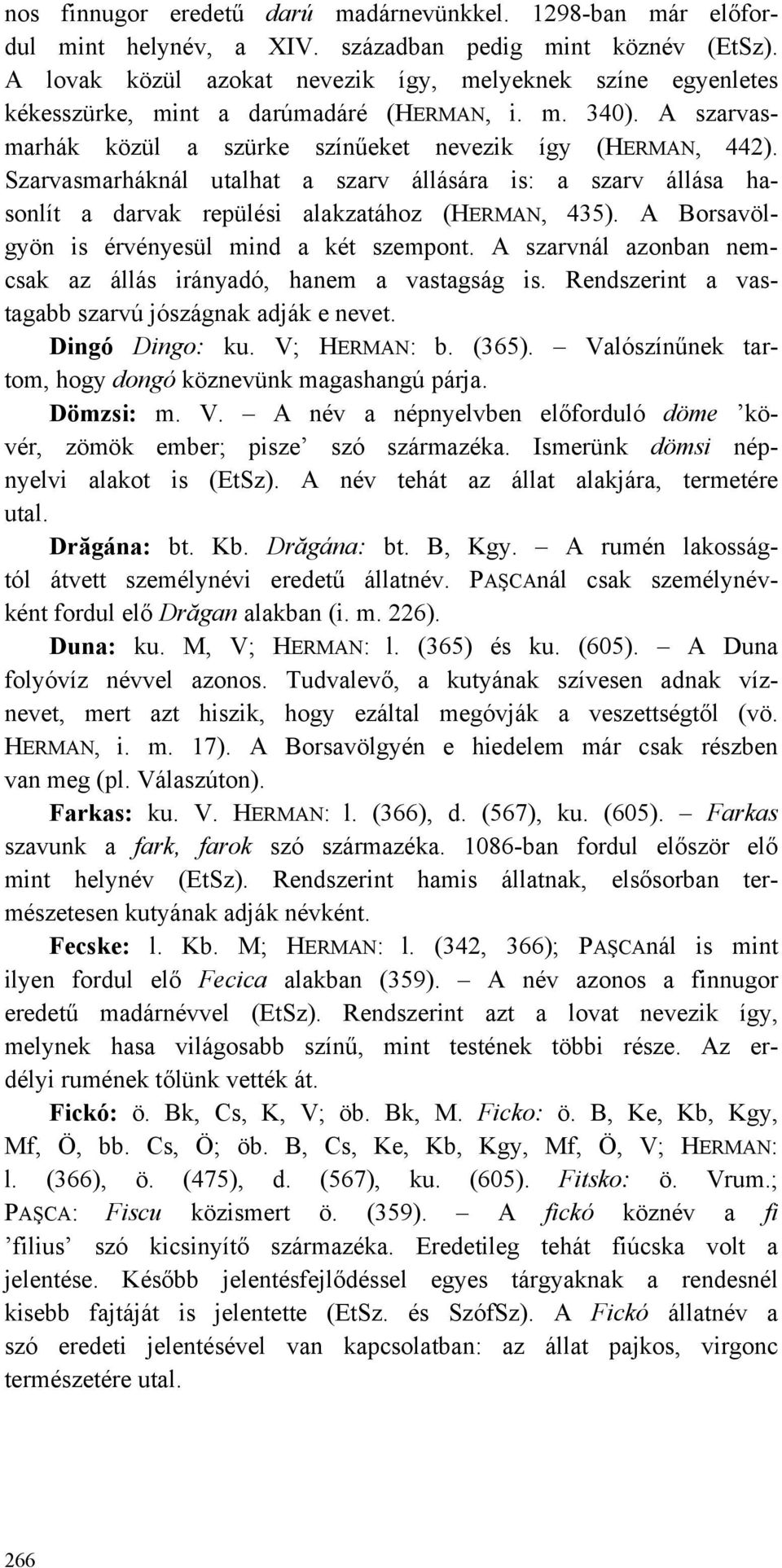 Szarvasmarháknál utalhat a szarv állására is: a szarv állása hasonlít a darvak repülési alakzatához (HERMAN, 435). A Borsavölgyön is érvényesül mind a két szempont.