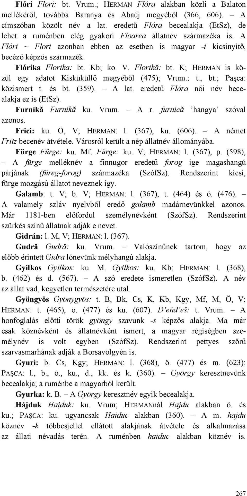 Flórika Florika: bt. Kb; ko. V. Florikă: bt. K; HERMAN is közül egy adatot Kisküküllő megyéből (475); Vrum.: t., bt.; Paşca: közismert t. és bt. (359). A lat.