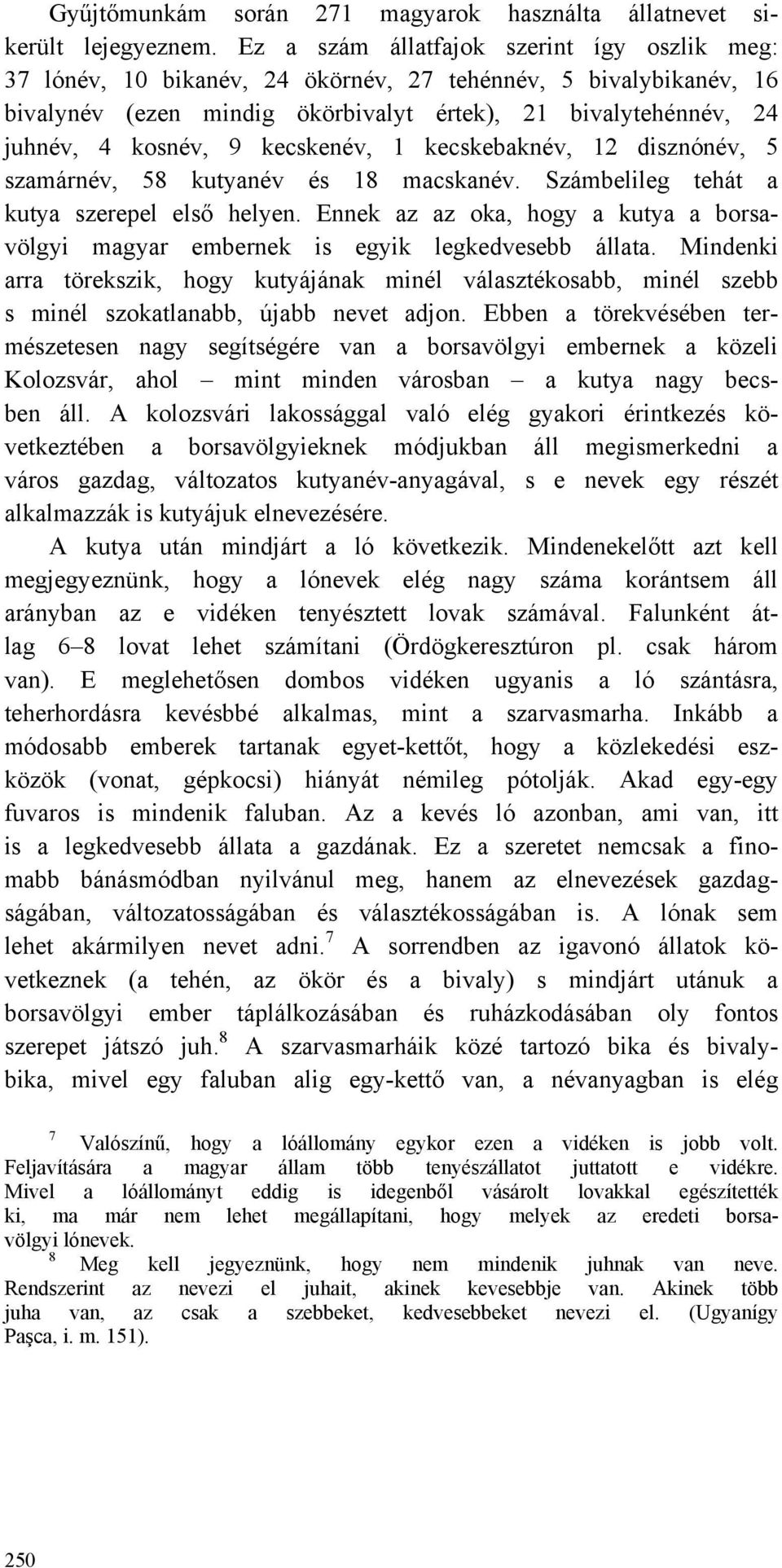 kecskenév, 1 kecskebaknév, 12 disznónév, 5 szamárnév, 58 kutyanév és 18 macskanév. Számbelileg tehát a kutya szerepel első helyen.