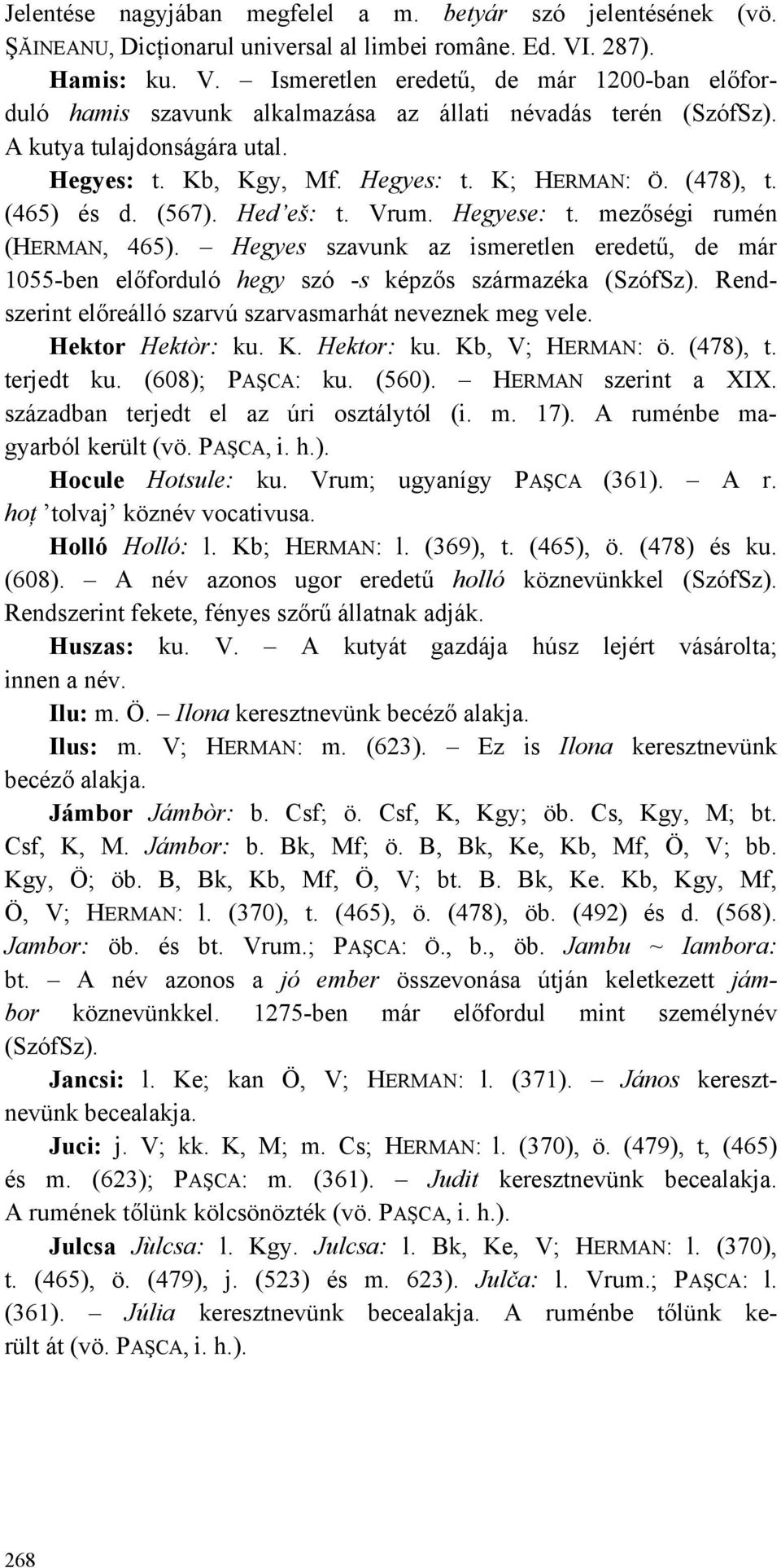 (478), t. (465) és d. (567). Hed eš: t. Vrum. Hegyese: t. mezőségi rumén (HERMAN, 465). Hegyes szavunk az ismeretlen eredetű, de már 1055-ben előforduló hegy szó -s képzős származéka (SzófSz).