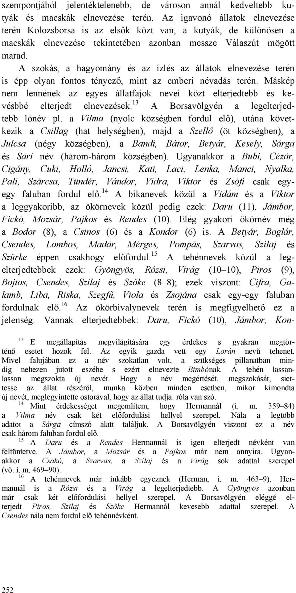 A szokás, a hagyomány és az ízlés az állatok elnevezése terén is épp olyan fontos tényező, mint az emberi névadás terén.