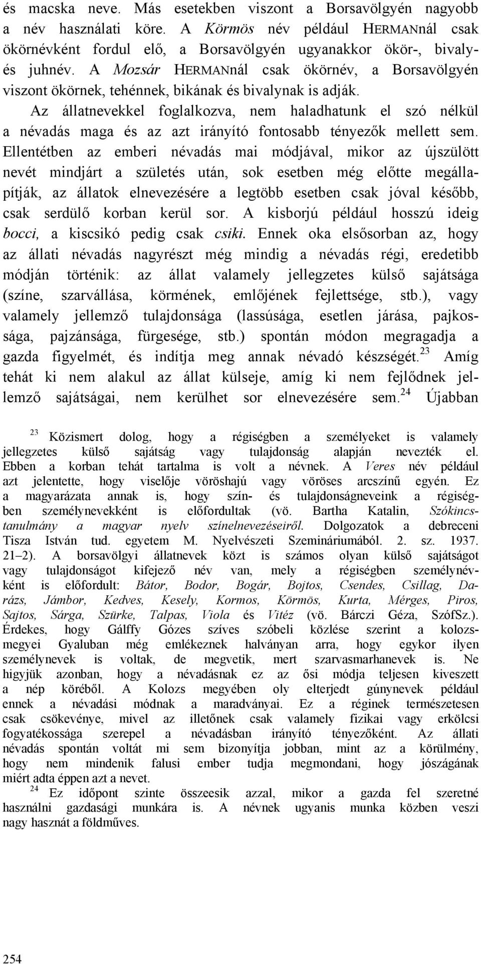 Az állatnevekkel foglalkozva, nem haladhatunk el szó nélkül a névadás maga és az azt irányító fontosabb tényezők mellett sem.