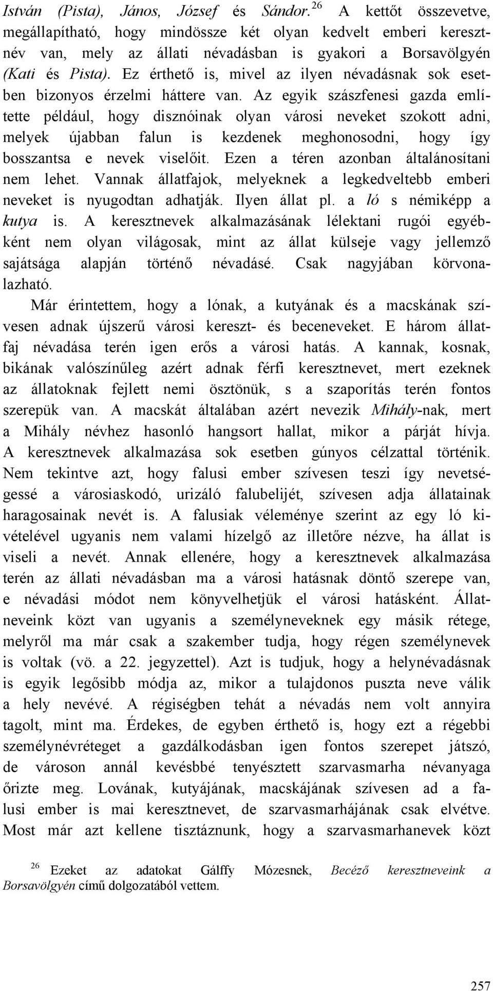Ez érthető is, mivel az ilyen névadásnak sok esetben bizonyos érzelmi háttere van.