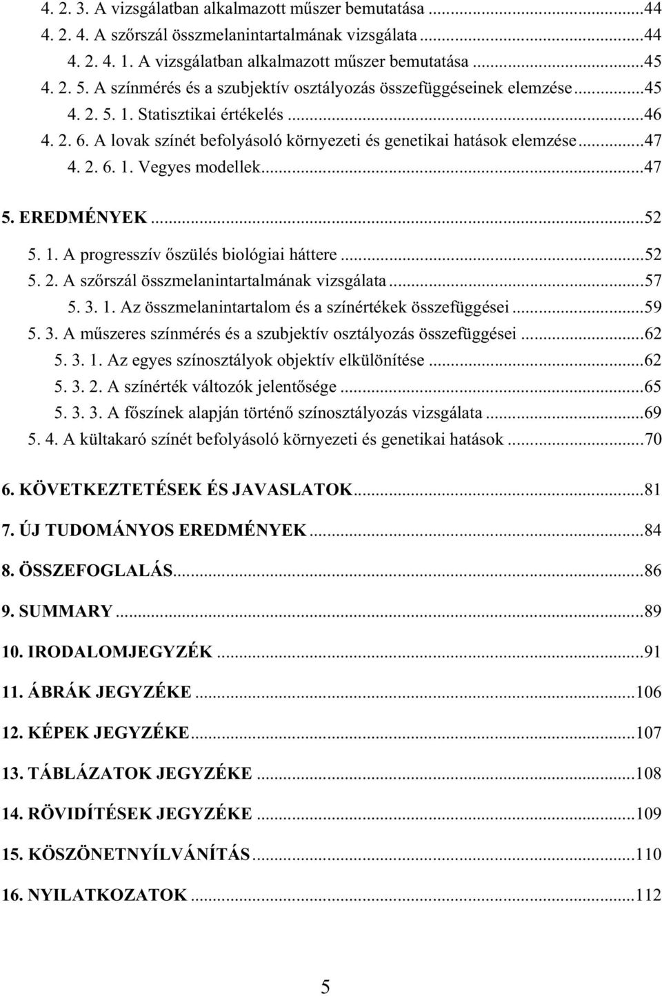 ..47 5. EREDMÉNYEK...52 5. 1. A progresszív szülés biológiai háttere...52 5. 2. A sz rszál összmelanintartalmának vizsgálata...57 5. 3. 1. Az összmelanintartalom és a színértékek összefüggései...59 5.