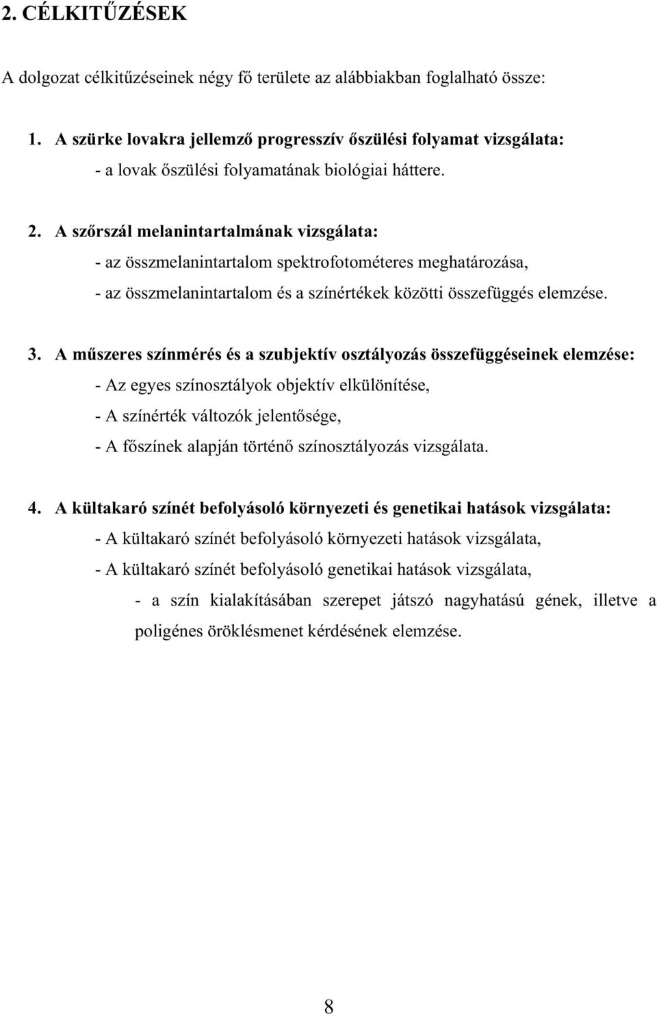 A sz rszál melanintartalmának vizsgálata: - az összmelanintartalom spektrofotométeres meghatározása, - az összmelanintartalom és a színértékek közötti összefüggés elemzése. 3.