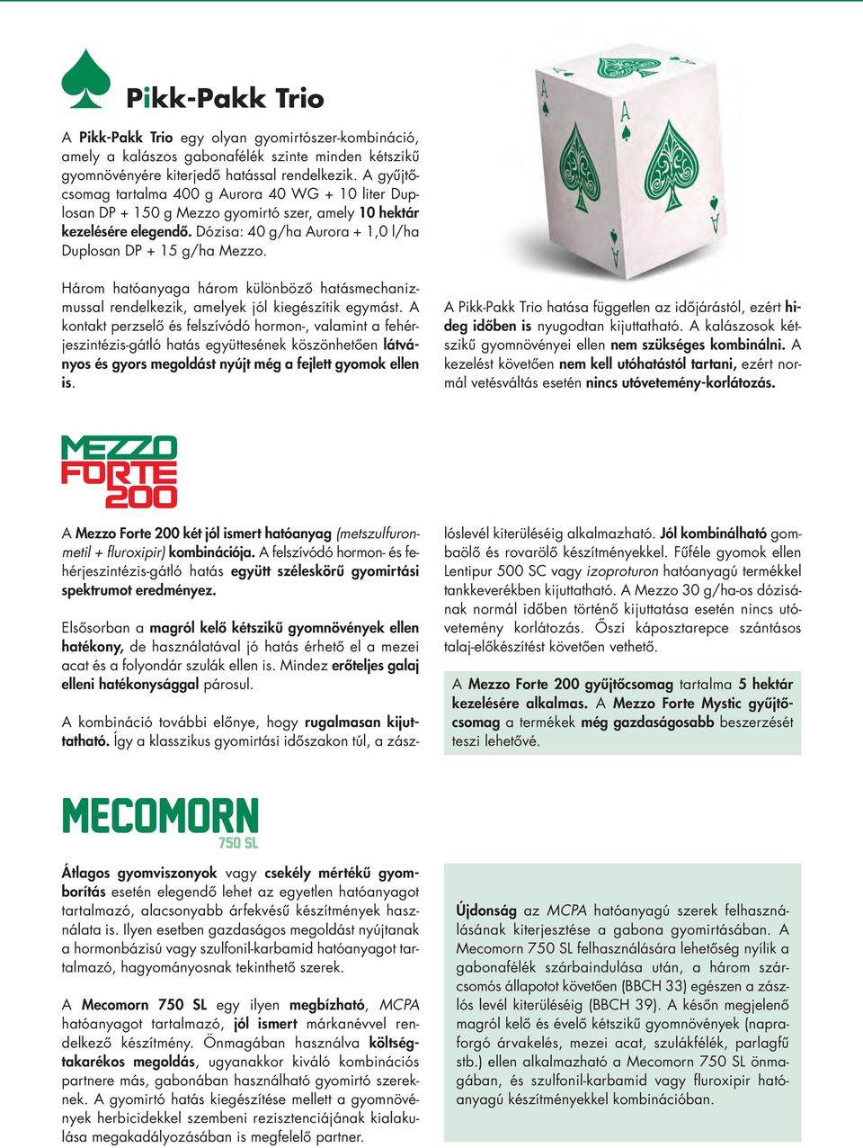 Dózisa: 40 g/ha Aurora + 1,0 l/ha Duplosan DP + 15 g/ha Mezzo. Három hatóanyaga három különbözô ha tás mecha niz - mussal rendelkezik, amelyek jól kiegészítik egymást.