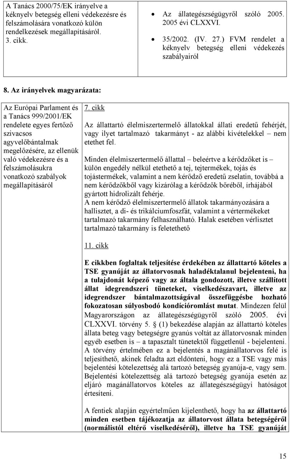 Az irányelvek magyarázata: Az Európai Parlament és a Tanács 999/2001/EK rendelete egyes fertőző szivacsos agyvelőbántalmak megelőzésére, az ellenük való védekezésre és a felszámolásukra vonatkozó