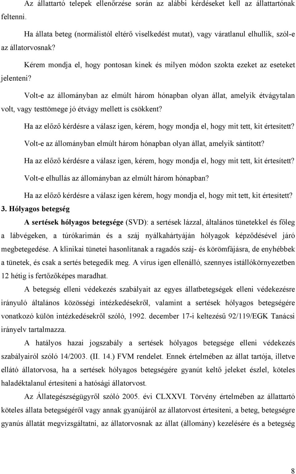 Volt-e az állományban az elmúlt három hónapban olyan állat, amelyik étvágytalan volt, vagy testtömege jó étvágy mellett is csökkent?