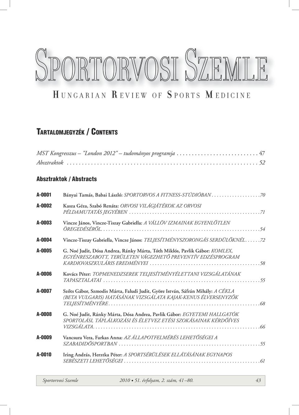 ..70 A-0002 Kasza Géza, Szabó Renáta: Orvosi világjátékok az orvosi példamutatás jegyében...71 A-0003 Vincze János, Vincze-Tiszay Gabriella: A vállöv izmainak egyenlôtlen öregedésérôl.