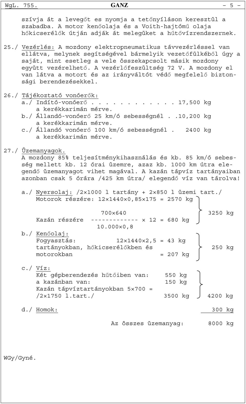 A vezérlőfeszültség 72 V. A mozdony el van látva a motort és az irányváltót védő megfelelő biztonsági berendezésekkel. 26./ Tájékoztató vonóerők: a./ Indító-vonóerő............ 17,500 kg a kerékkarimán mérve.