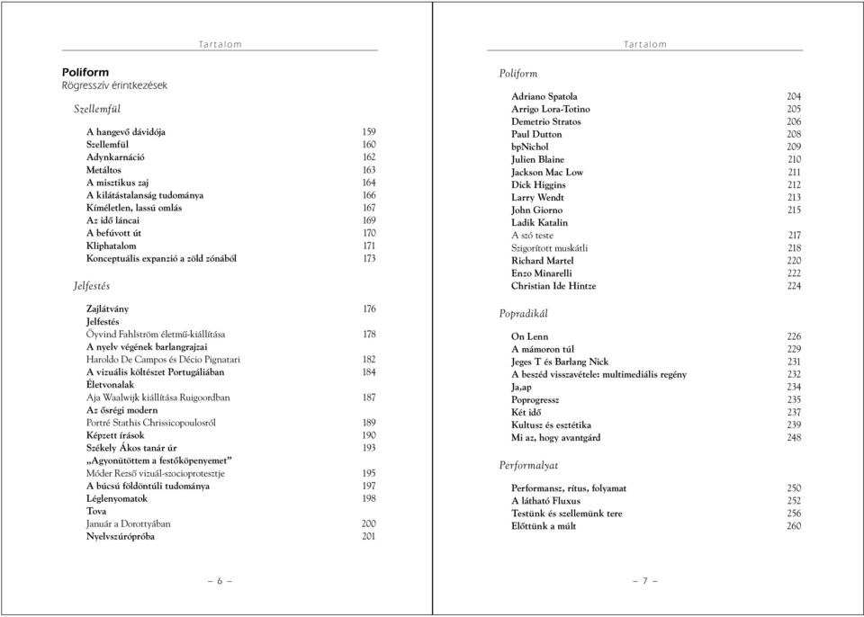 Haroldo De Campos és Décio Pignatari 182 A vizuális költészet Portugáliában 184 Életvonalak Aja Waalwijk kiállítása Ruigoordban 187 Az ősrégi modern Portré Stathis Chrissicopoulosról 189 Képzett