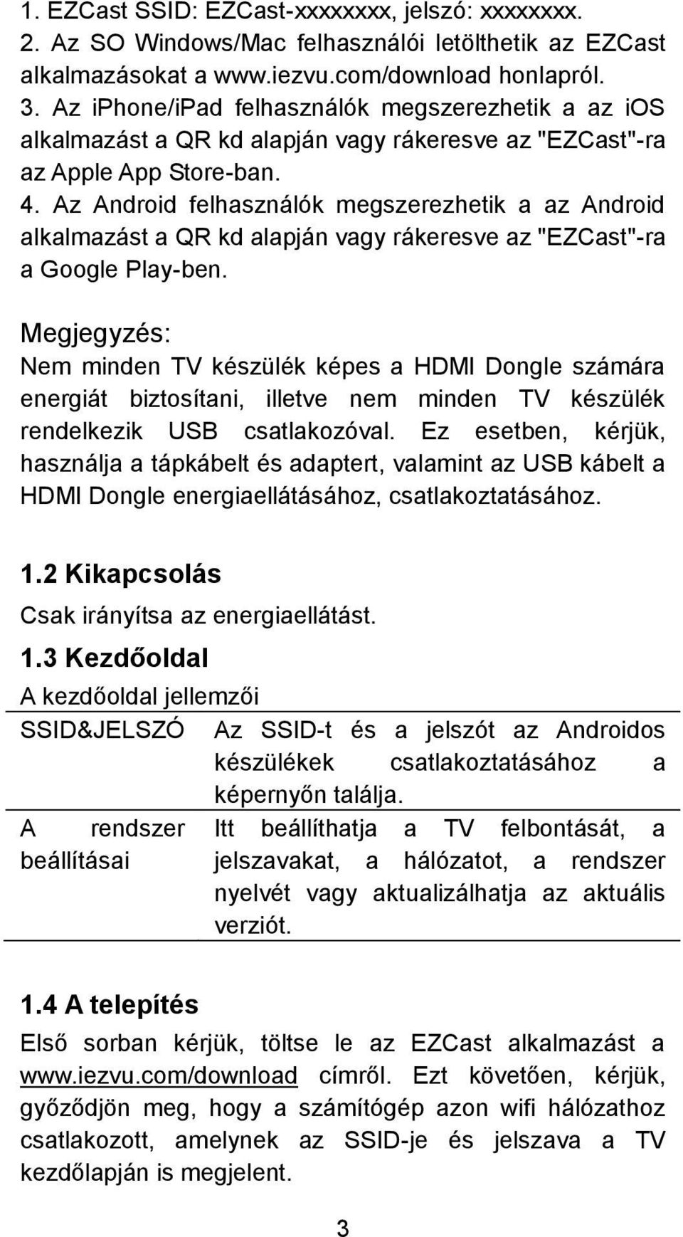 Az Android felhasználók megszerezhetik a az Android alkalmazást a QR kd alapján vagy rákeresve az "EZCast"-ra a Google Play-ben.