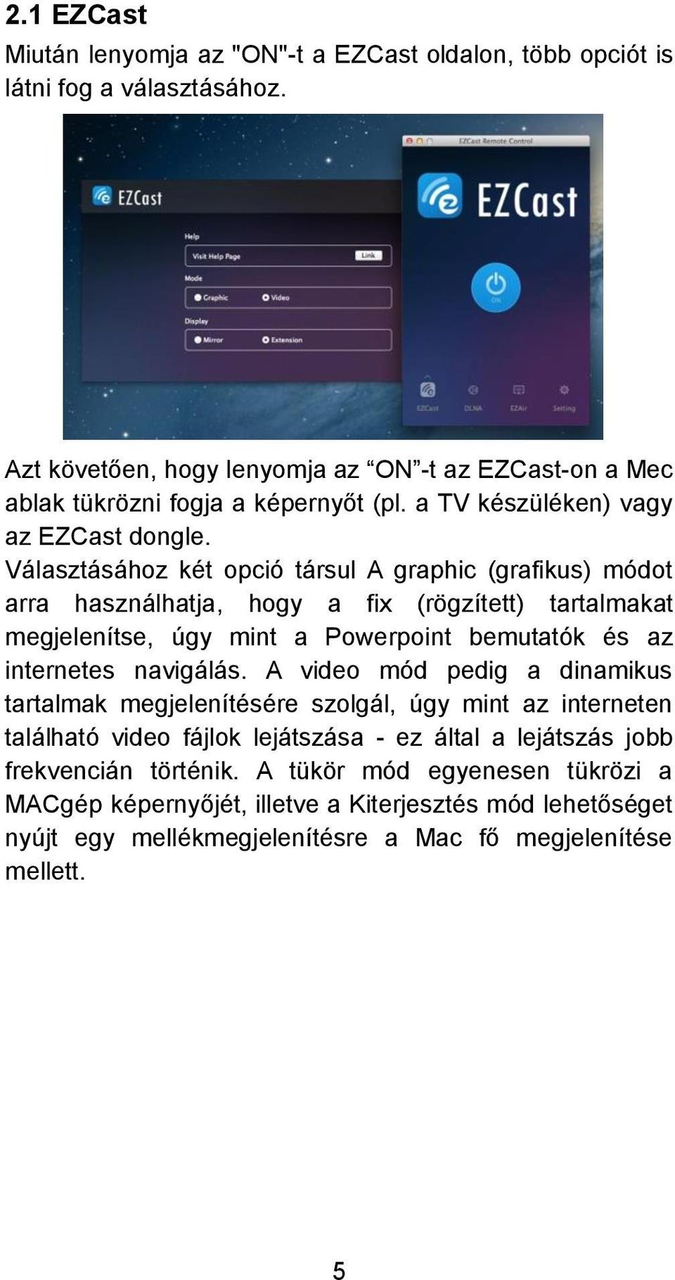 Választásához két opció társul A graphic (grafikus) módot arra használhatja, hogy a fix (rögzített) tartalmakat megjelenítse, úgy mint a Powerpoint bemutatók és az internetes navigálás.