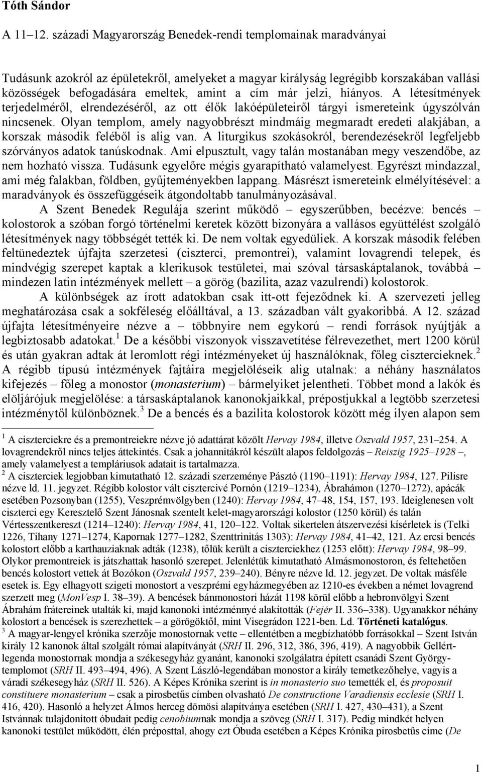 már jelzi, hiányos. A létesítmények terjedelméről, elrendezéséről, az ott élők lakóépületeiről tárgyi ismereteink úgyszólván nincsenek.