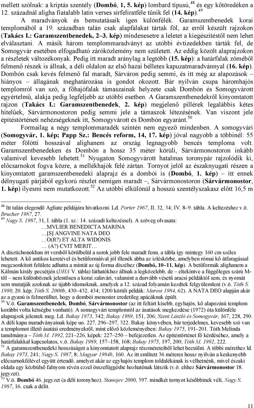 kép) mindenesetre a leletet a kiegészítéstől nem lehet elválasztani. A másik három templommaradványt az utóbbi évtizedekben tárták fel, de Somogyvár esetében elfogadható záróközlemény nem született.