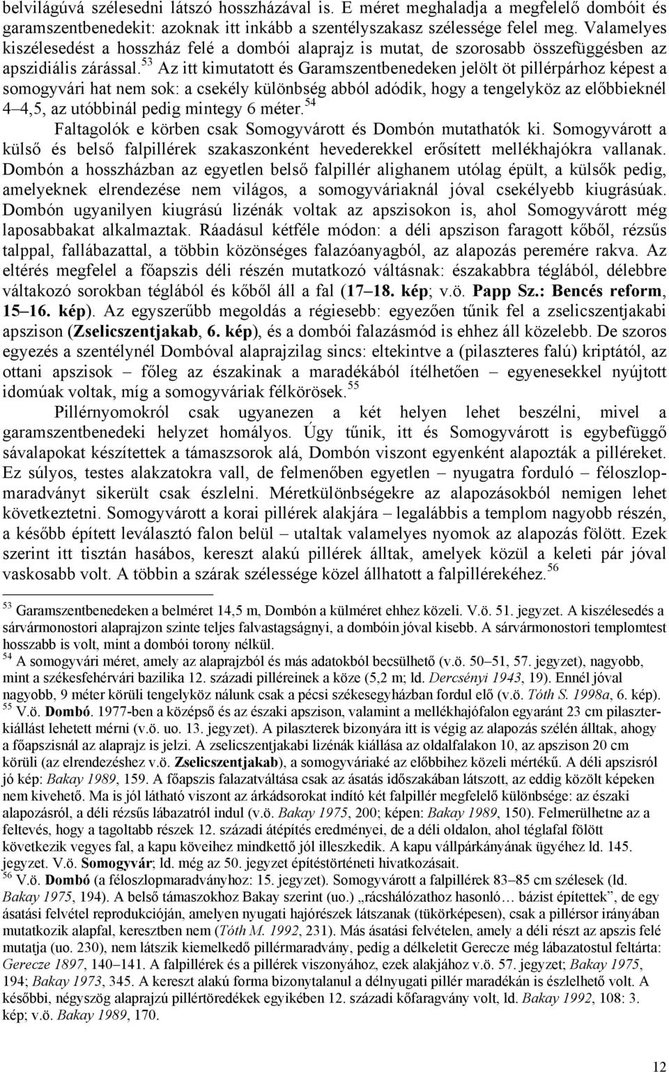 53 Az itt kimutatott és Garamszentbenedeken jelölt öt pillérpárhoz képest a somogyvári hat nem sok: a csekély különbség abból adódik, hogy a tengelyköz az előbbieknél 4 4,5, az utóbbinál pedig