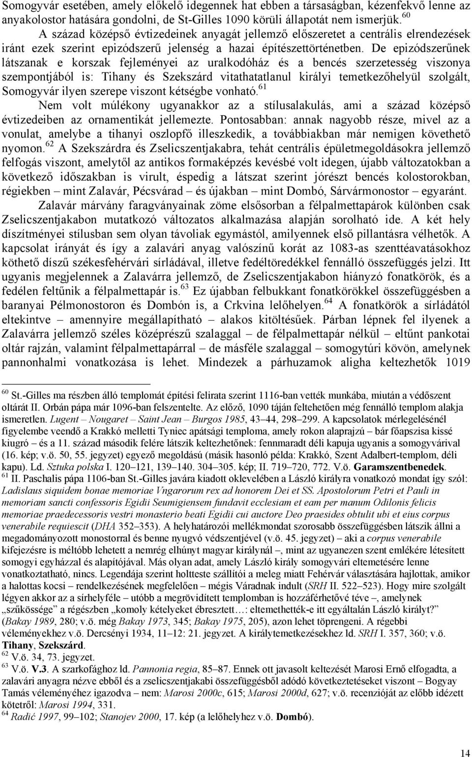 De epizódszerűnek látszanak e korszak fejleményei az uralkodóház és a bencés szerzetesség viszonya szempontjából is: Tihany és Szekszárd vitathatatlanul királyi temetkezőhelyül szolgált, Somogyvár