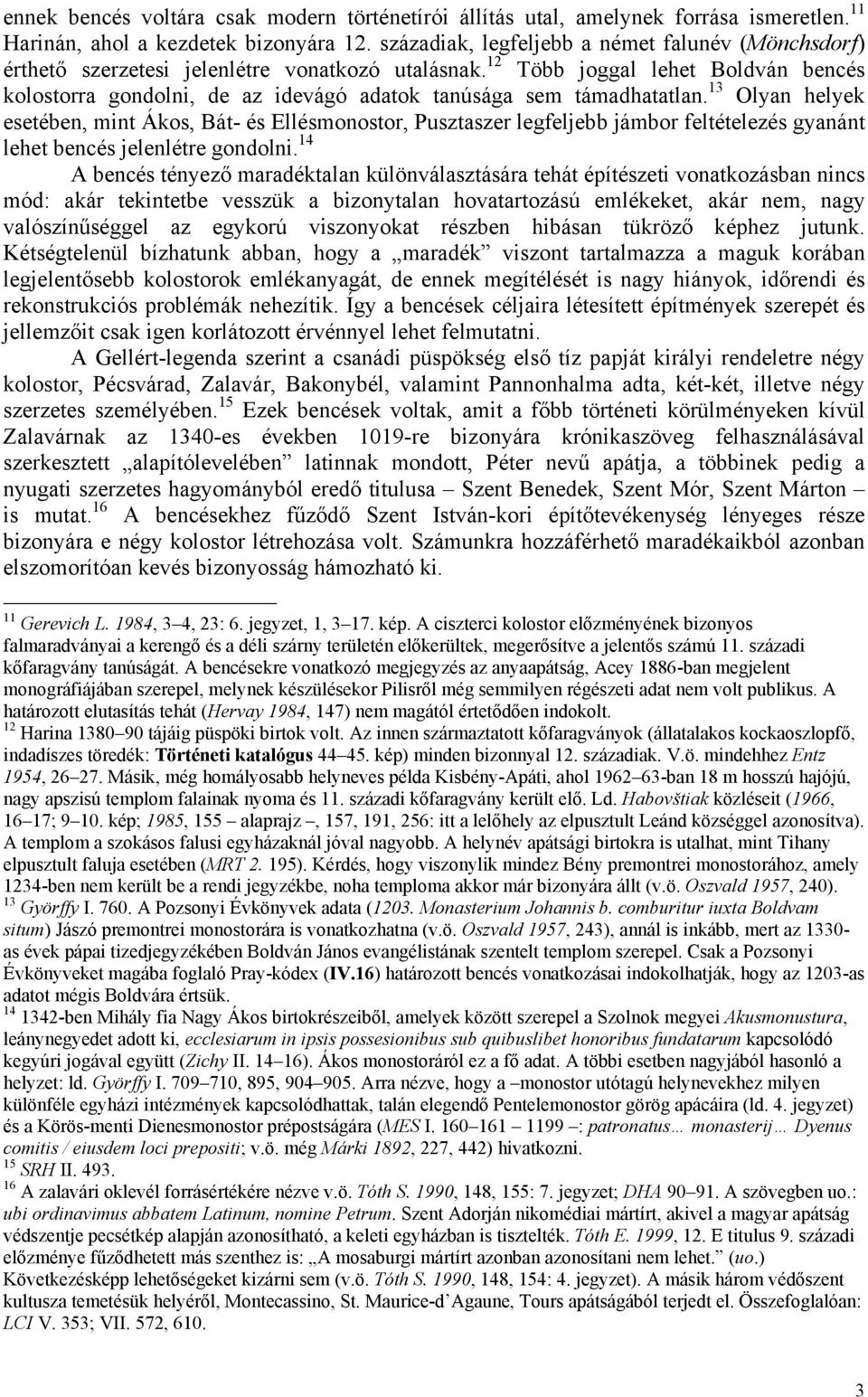 12 Több joggal lehet Boldván bencés kolostorra gondolni, de az idevágó adatok tanúsága sem támadhatatlan.