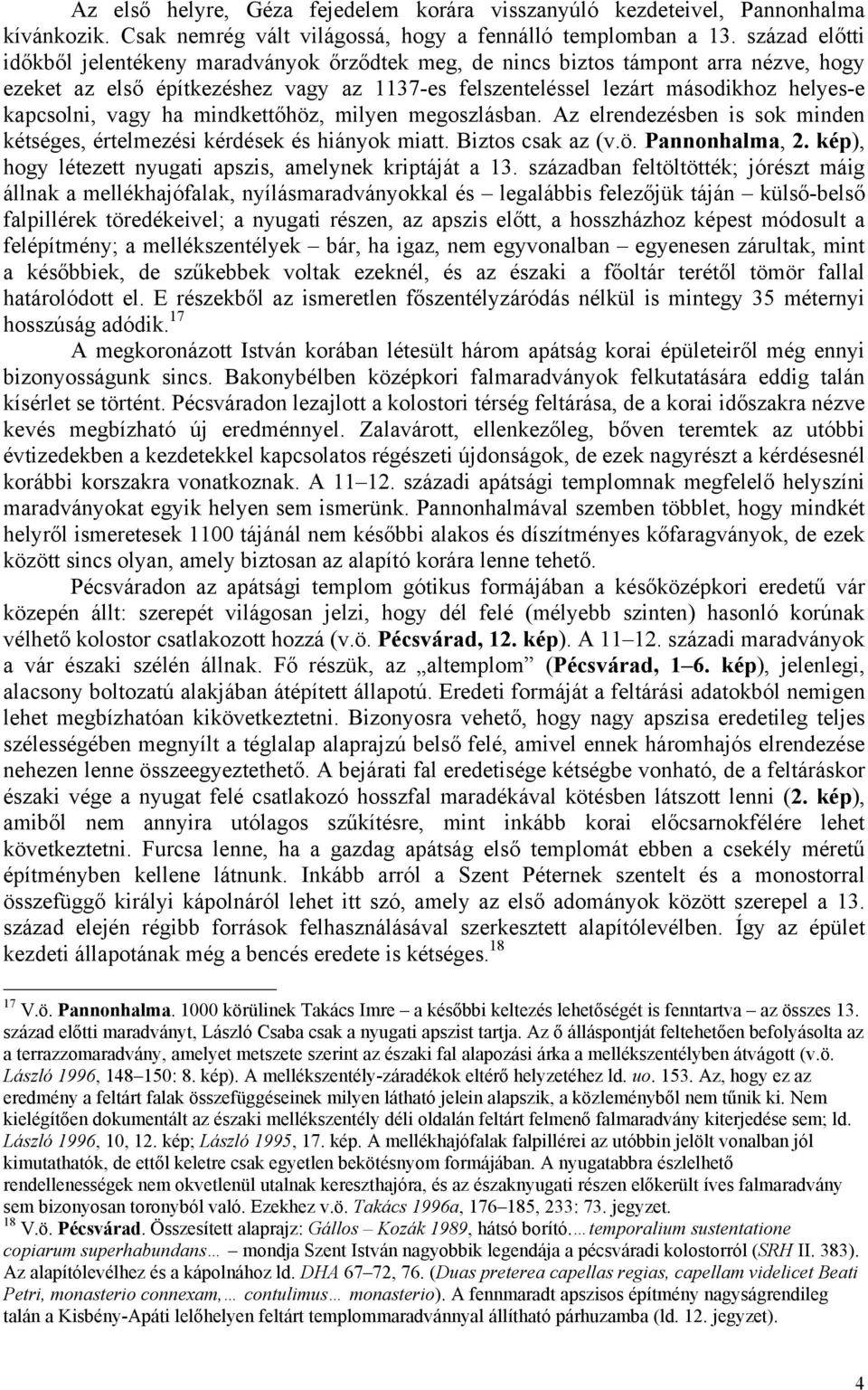 vagy ha mindkettőhöz, milyen megoszlásban. Az elrendezésben is sok minden kétséges, értelmezési kérdések és hiányok miatt. Biztos csak az (v.ö. Pannonhalma, 2.