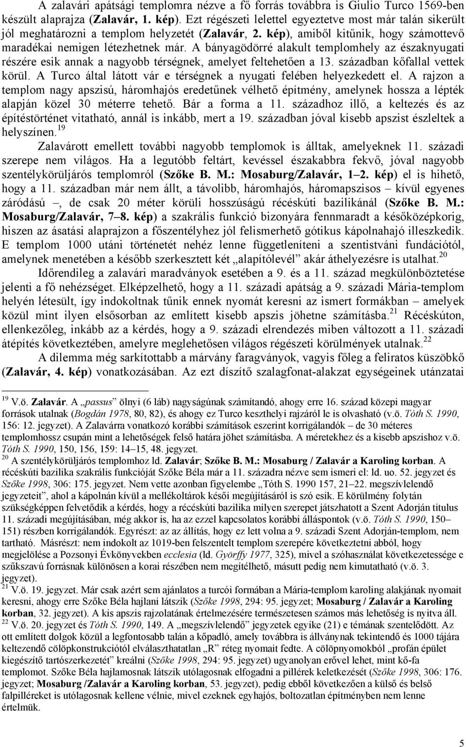 A bányagödörré alakult templomhely az északnyugati részére esik annak a nagyobb térségnek, amelyet feltehetően a 13. században kőfallal vettek körül.