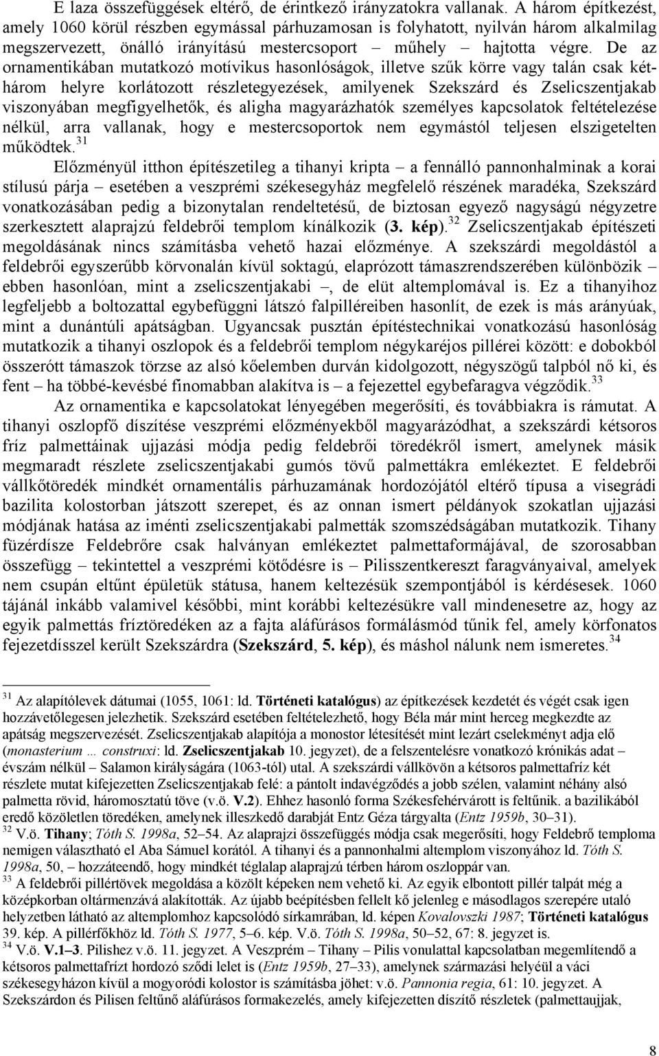 De az ornamentikában mutatkozó motívikus hasonlóságok, illetve szűk körre vagy talán csak kéthárom helyre korlátozott részletegyezések, amilyenek Szekszárd és Zselicszentjakab viszonyában