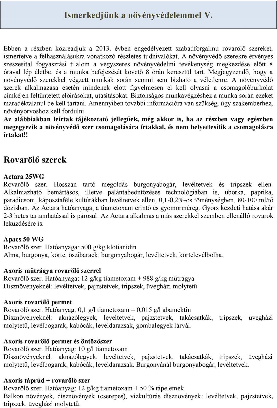 Megjegyzendő, hogy a növényvédő szerekkel végzett munkák során semmi sem bízható a véletlenre.