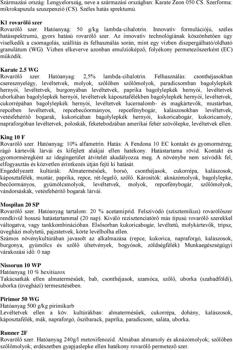 Az innovatív technológiának köszönhetően úgy viselkedik a csomagolás, szállítás és felhasználás során, mint egy vízben diszpergálható/oldható granulátum (WG).