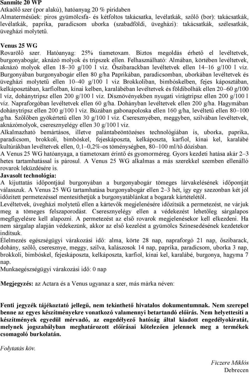 Biztos megoldás érhető el levéltetvek, burgonyabogár, aknázó molyok és tripszek ellen. Felhasználható: Almában, körtében levéltetvek, aknázó molyok ellen 18 30 g/100 l víz.