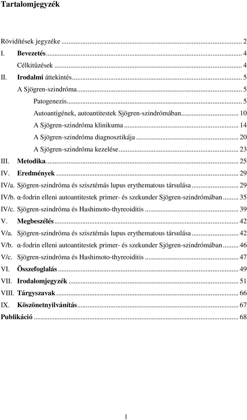 Sjögren-szindróma és szisztémás lupus erythematous társulása... 29 IV/b. α-fodrin elleni autoantitestek primer- és szekunder Sjögren-szindrómában... 35 IV/c.
