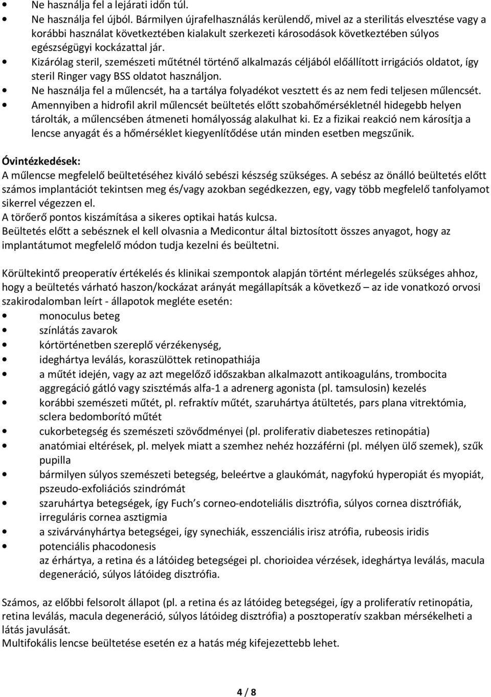 Kizárólag steril, szemészeti műtétnél történő alkalmazás céljából előállított irrigációs oldatot, így steril Ringer vagy BSS oldatot használjon.
