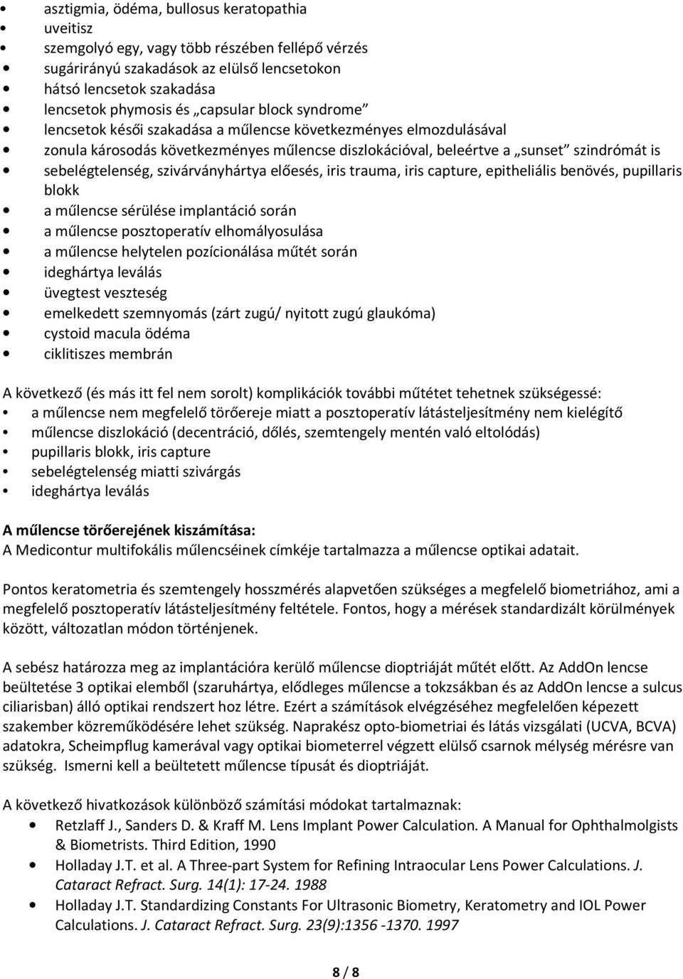szivárványhártya előesés, iris trauma, iris capture, epitheliális benövés, pupillaris blokk a műlencse sérülése implantáció során a műlencse posztoperatív elhomályosulása a műlencse helytelen