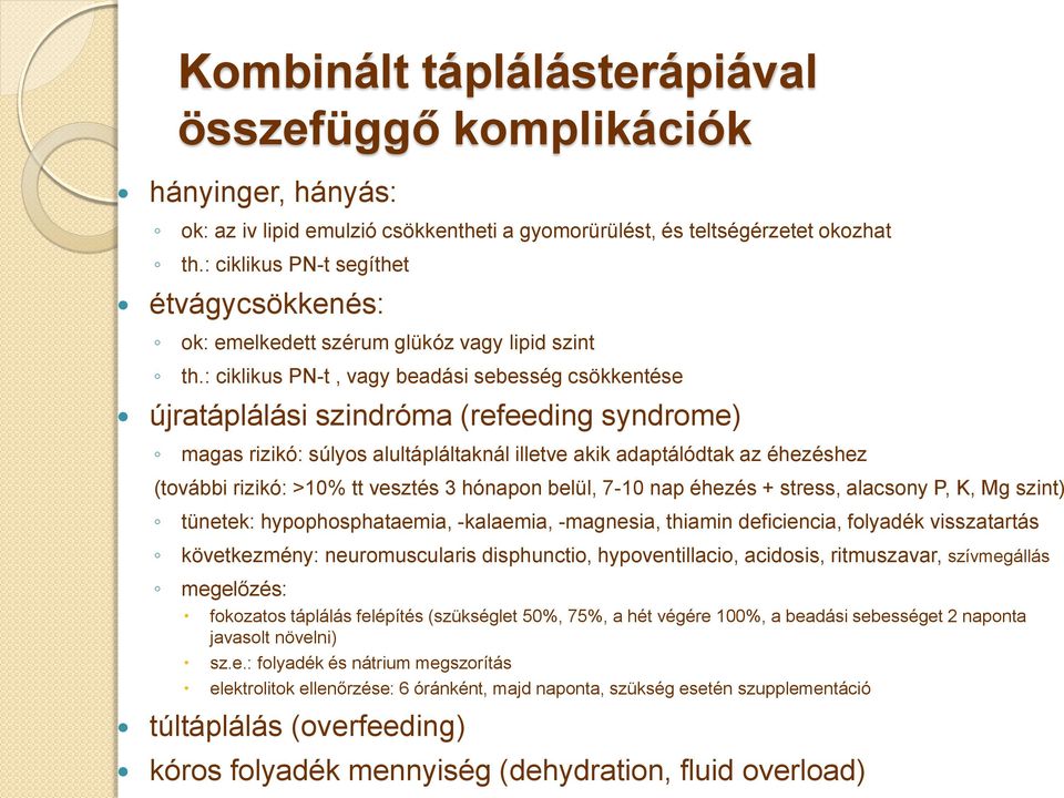 : ciklikus PN-t, vagy beadási sebesség csökkentése újratáplálási szindróma (refeeding syndrome) magas rizikó: súlyos alultápláltaknál illetve akik adaptálódtak az éhezéshez (további rizikó: >10% tt