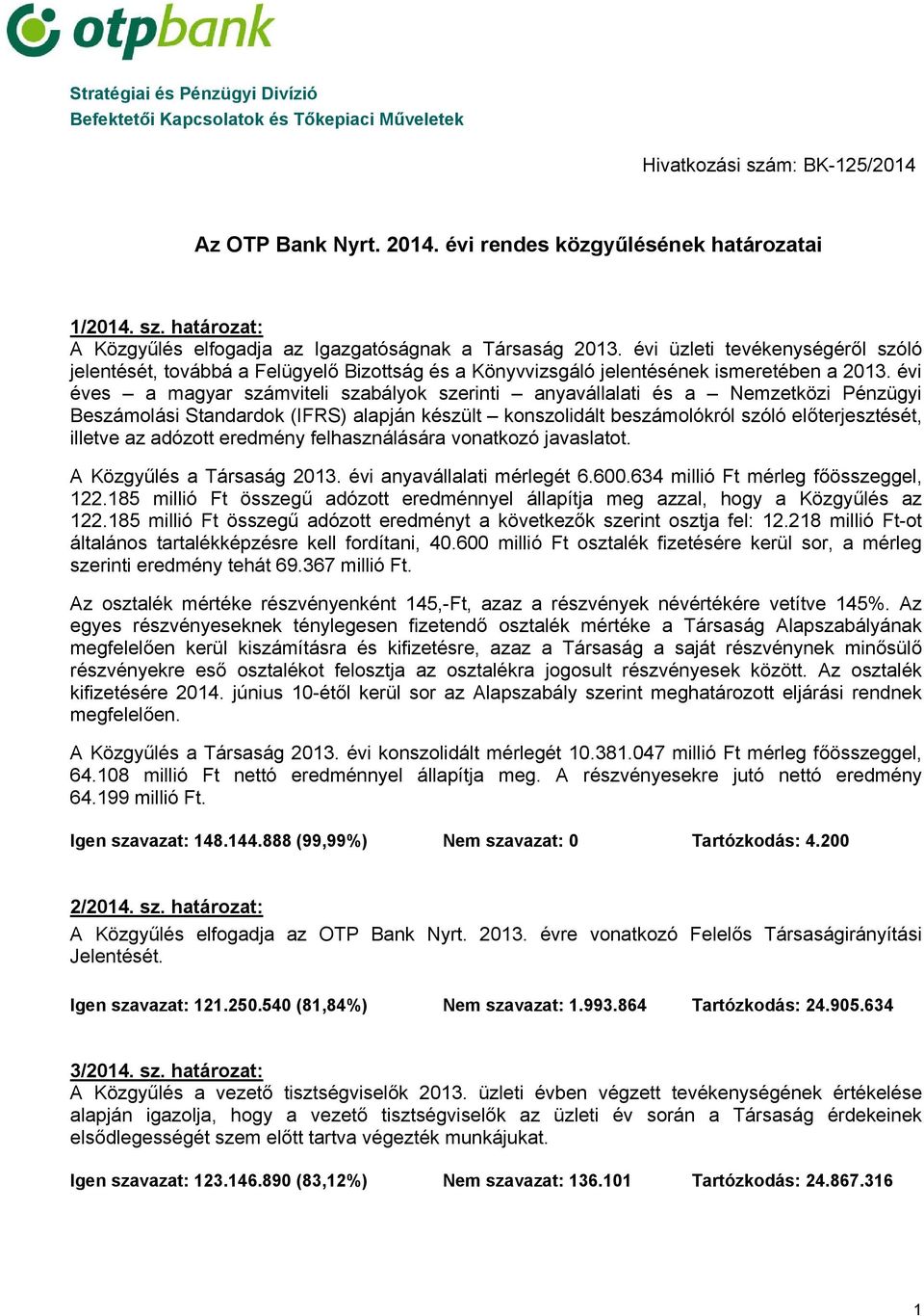 évi éves a magyar számviteli szabályok szerinti anyavállalati és a zetközi Pénzügyi Beszámolási Standardok (IFRS) alapján készült konszolidált beszámolókról szóló előterjesztését, illetve az adózott