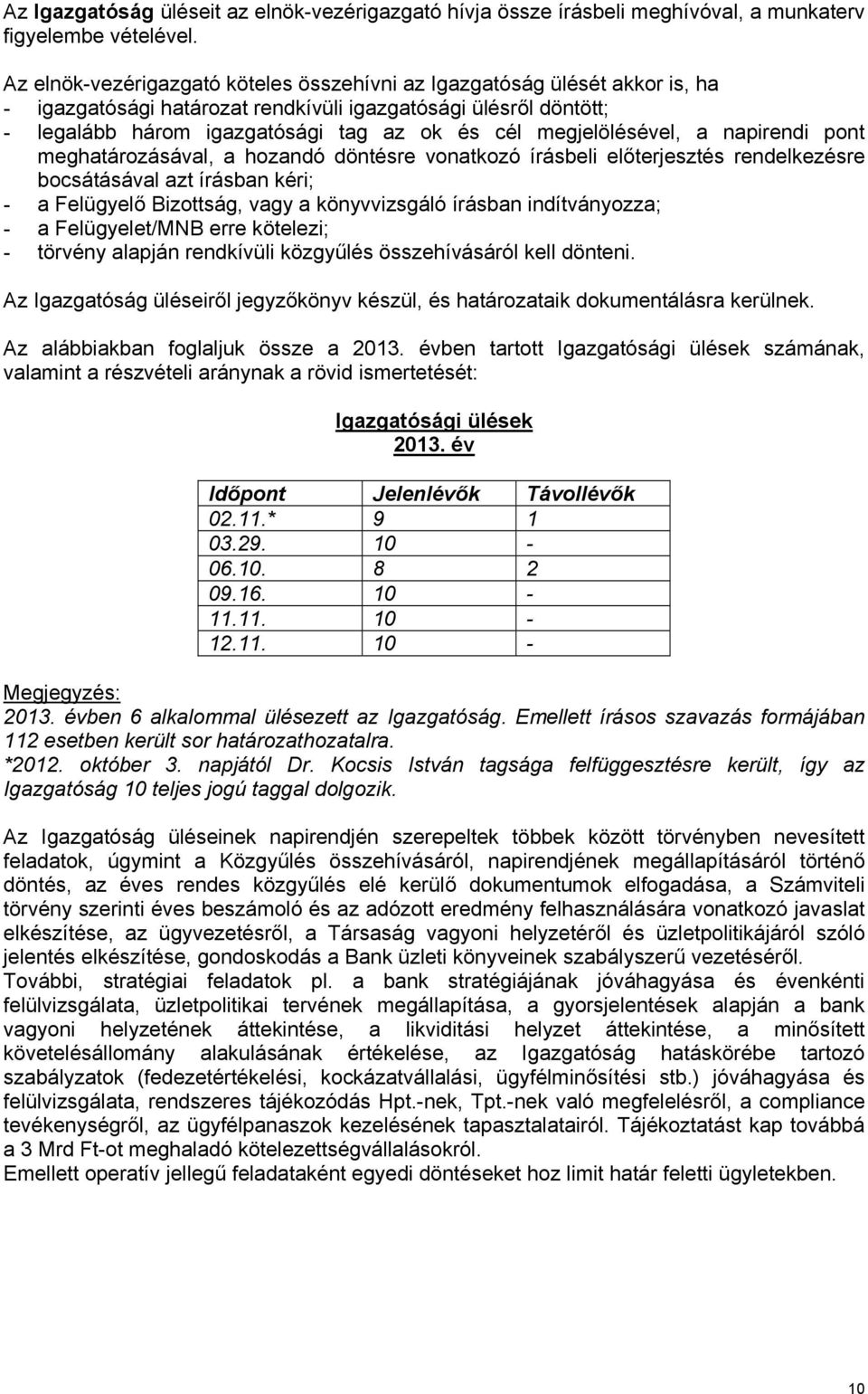 megjelölésével, a napirendi pont meghatározásával, a hozandó döntésre vonatkozó írásbeli előterjesztés rendelkezésre bocsátásával azt írásban kéri; - a Felügyelő Bizottság, vagy a könyvvizsgáló