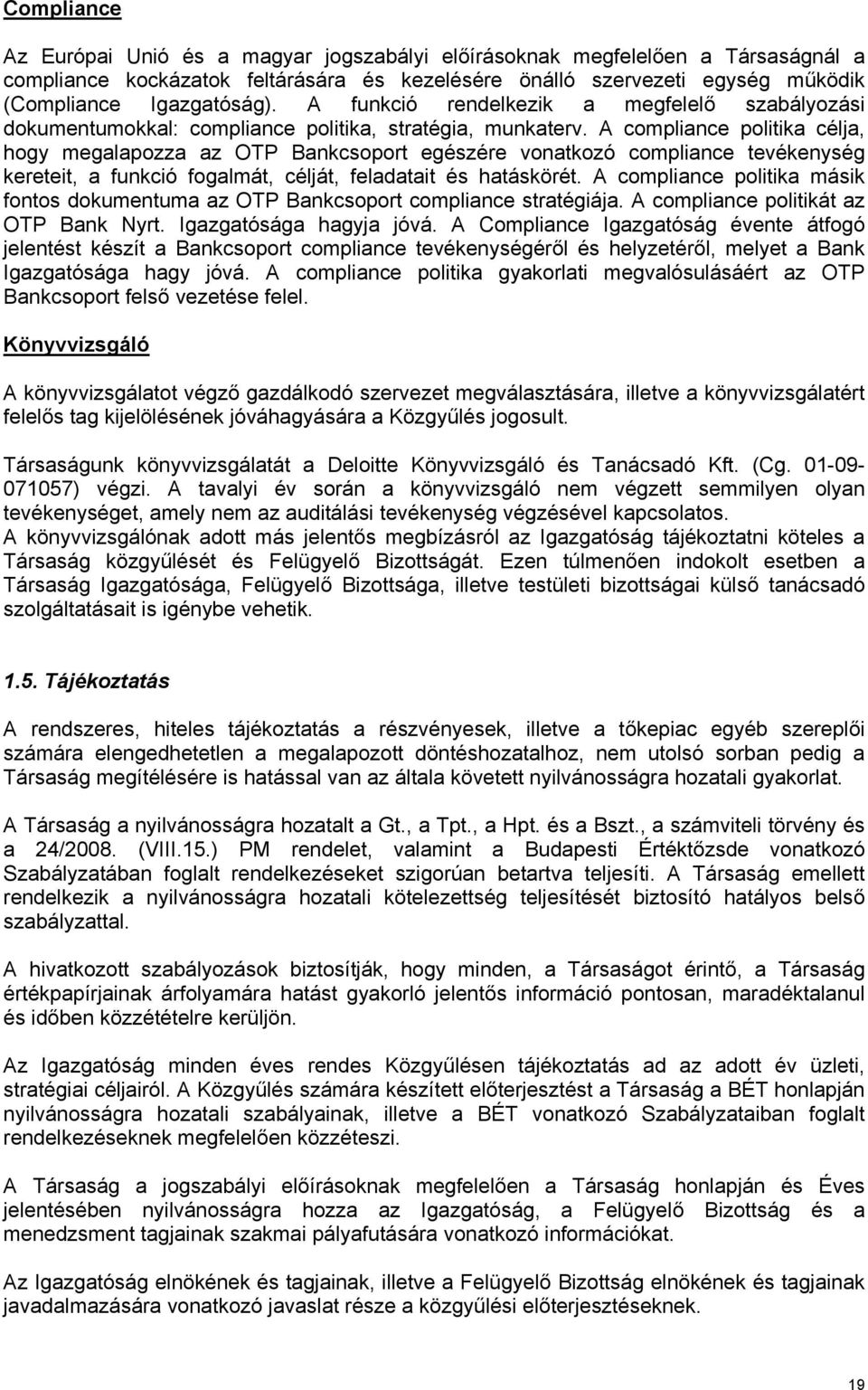 A compliance politika célja, hogy megalapozza az OTP Bankcsoport egészére vonatkozó compliance tevékenység kereteit, a funkció fogalmát, célját, feladatait és hatáskörét.