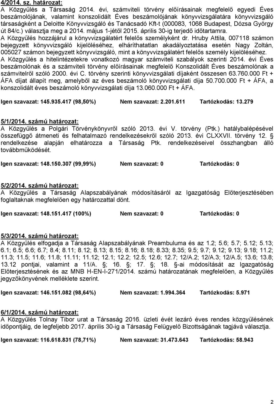 Kft-t (000083, 1068 Budapest, Dózsa György út 84/c.) választja meg a 2014. május 1-jétől 2015. április 30-ig terjedő időtartamra. A Közgyűlés hozzájárul a könyvvizsgálatért felelős személyként dr.
