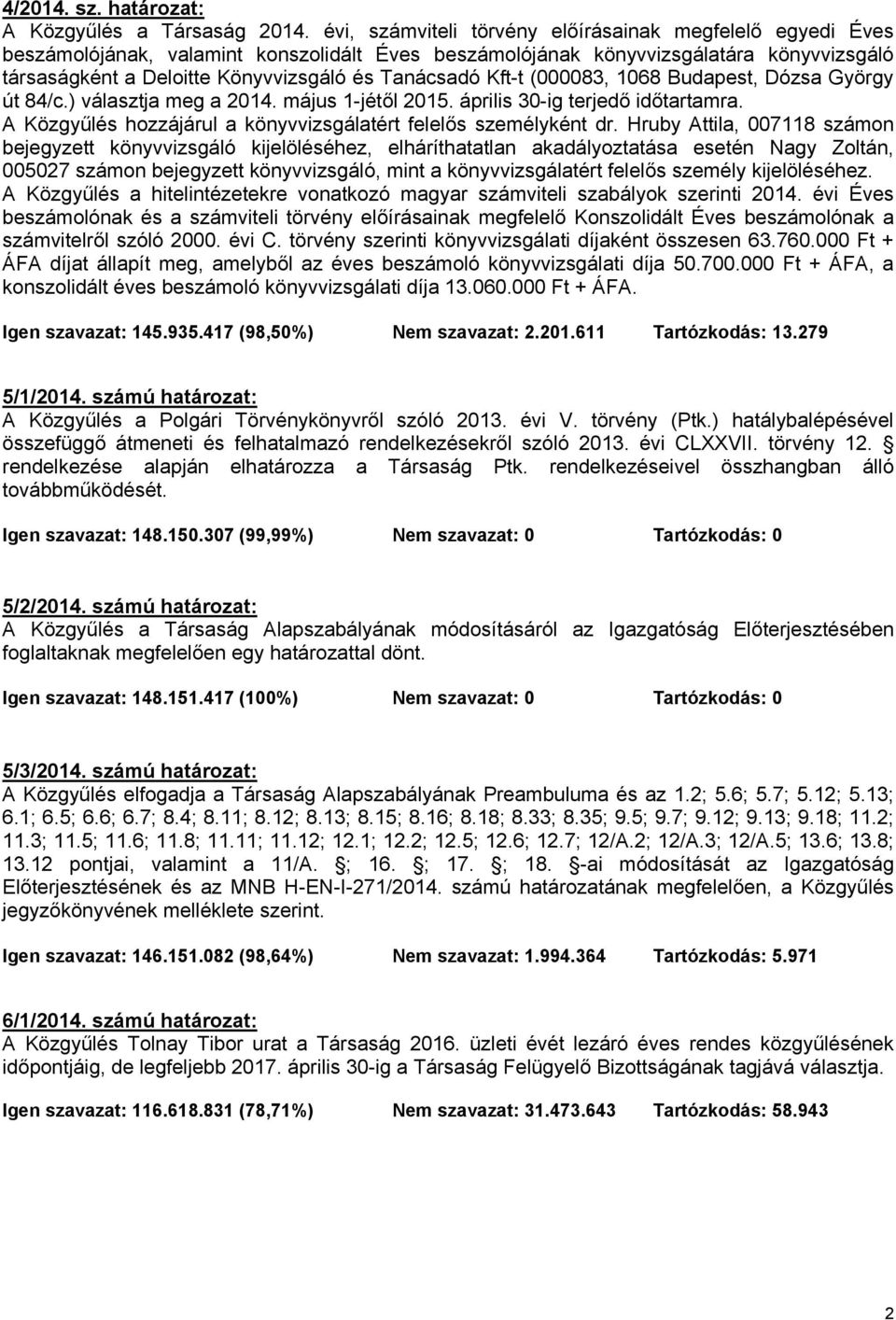 Kft-t (000083, 1068 Budapest, Dózsa György út 84/c.) választja meg a 2014. május 1-jétől 2015. április 30-ig terjedő időtartamra. A Közgyűlés hozzájárul a könyvvizsgálatért felelős személyként dr.