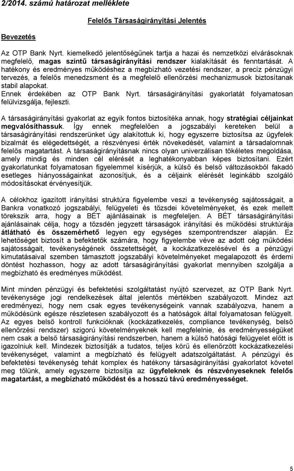 A hatékony és eredményes működéshez a megbízható vezetési rendszer, a precíz pénzügyi tervezés, a felelős menedzsment és a megfelelő ellenőrzési mechanizmusok biztosítanak stabil alapokat.