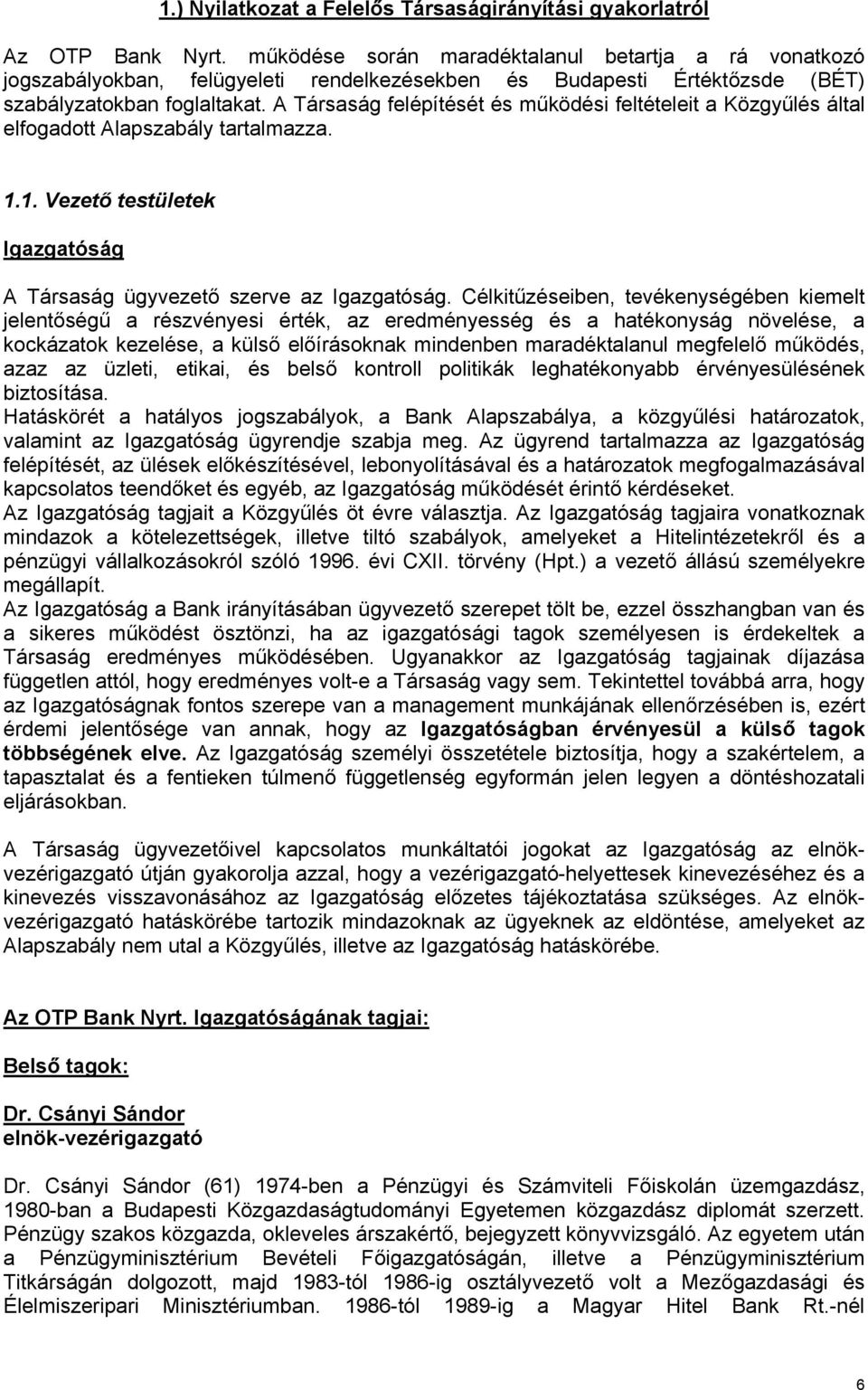 A Társaság felépítését és működési feltételeit a Közgyűlés által elfogadott Alapszabály tartalmazza. 1.1. Vezető testületek Igazgatóság A Társaság ügyvezető szerve az Igazgatóság.