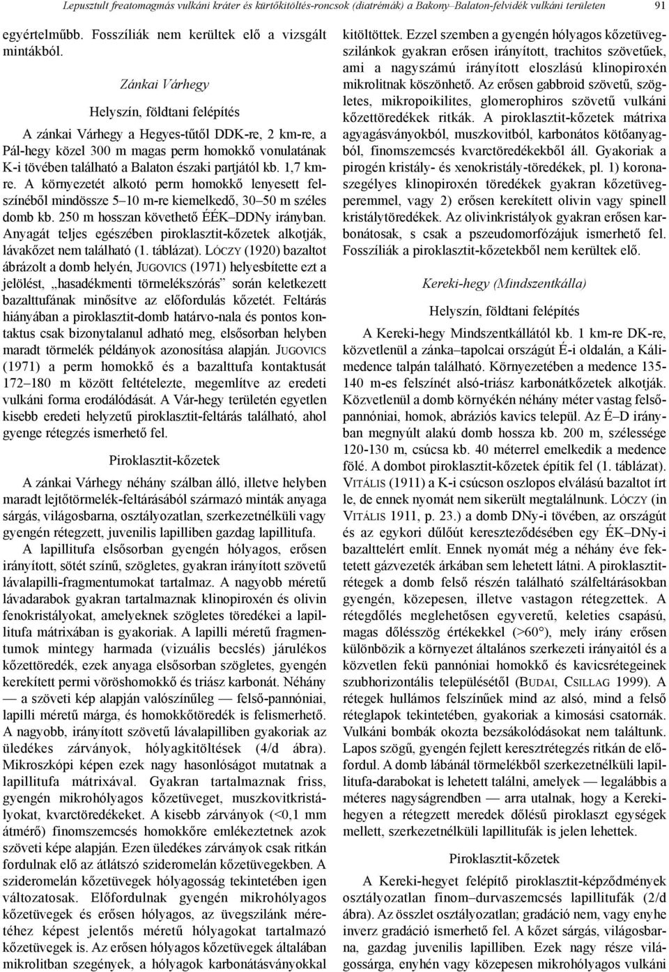 1,7 kmre. A környezetét alkotó perm homokkõ lenyesett felszínébõl mindössze 5 10 m-re kiemelkedõ, 30 50 m széles domb kb. 250 m hosszan követhetõ ÉÉK DDNy irányban.