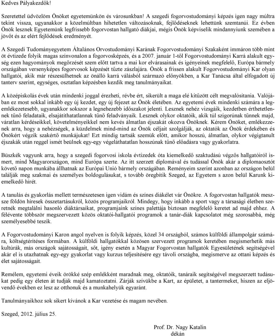 Ez évben Önök lesznek Egyetemünk legfrissebb fogorvostan hallgató diákjai, mégis Önök képviselik mindannyiunk szemében a jövőt és az elért fejlődések eredményét.