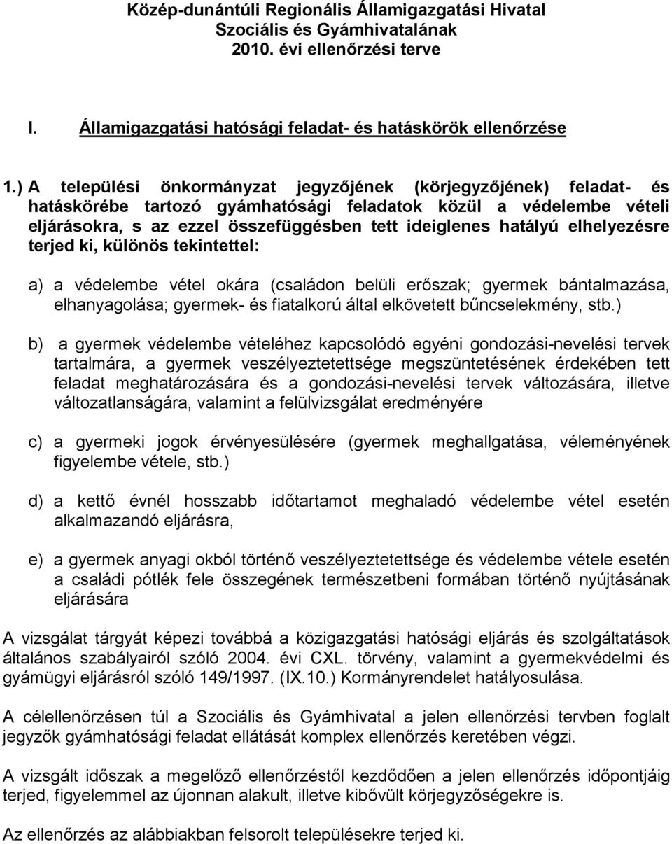 elhelyezésre terjed ki, különös tekintettel: a) a védelembe vétel okára (családon belüli erőszak; gyermek bántalmazása, elhanyagolása; gyermek- és fiatalkorú által elkövetett bűncselekmény, stb.