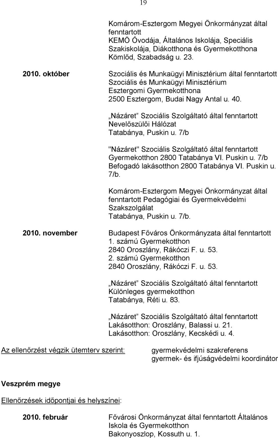 Názáret Szociális Szolgáltató által fenntartott Nevelőszülői Hálózat Tatabánya, Puskin u. 7/b "Názáret" Szociális Szolgáltató által fenntartott Gyermekotthon 2800 Tatabánya VI. Puskin u. 7/b Befogadó lakásotthon 2800 Tatabánya VI.