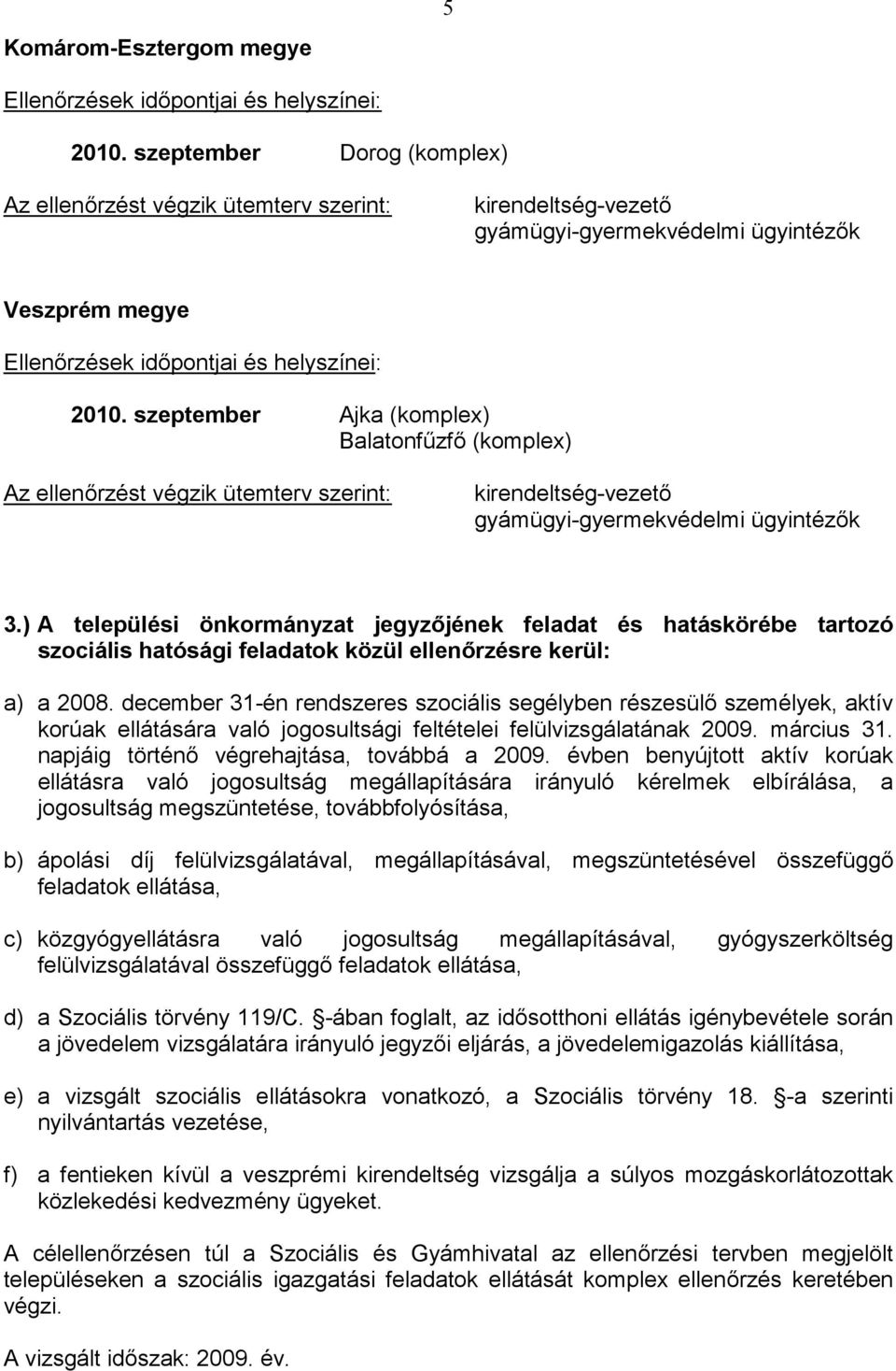 ) A települési önkormányzat jegyzőjének feladat és hatáskörébe tartozó szociális hatósági feladatok közül ellenőrzésre kerül: a) a 2008.