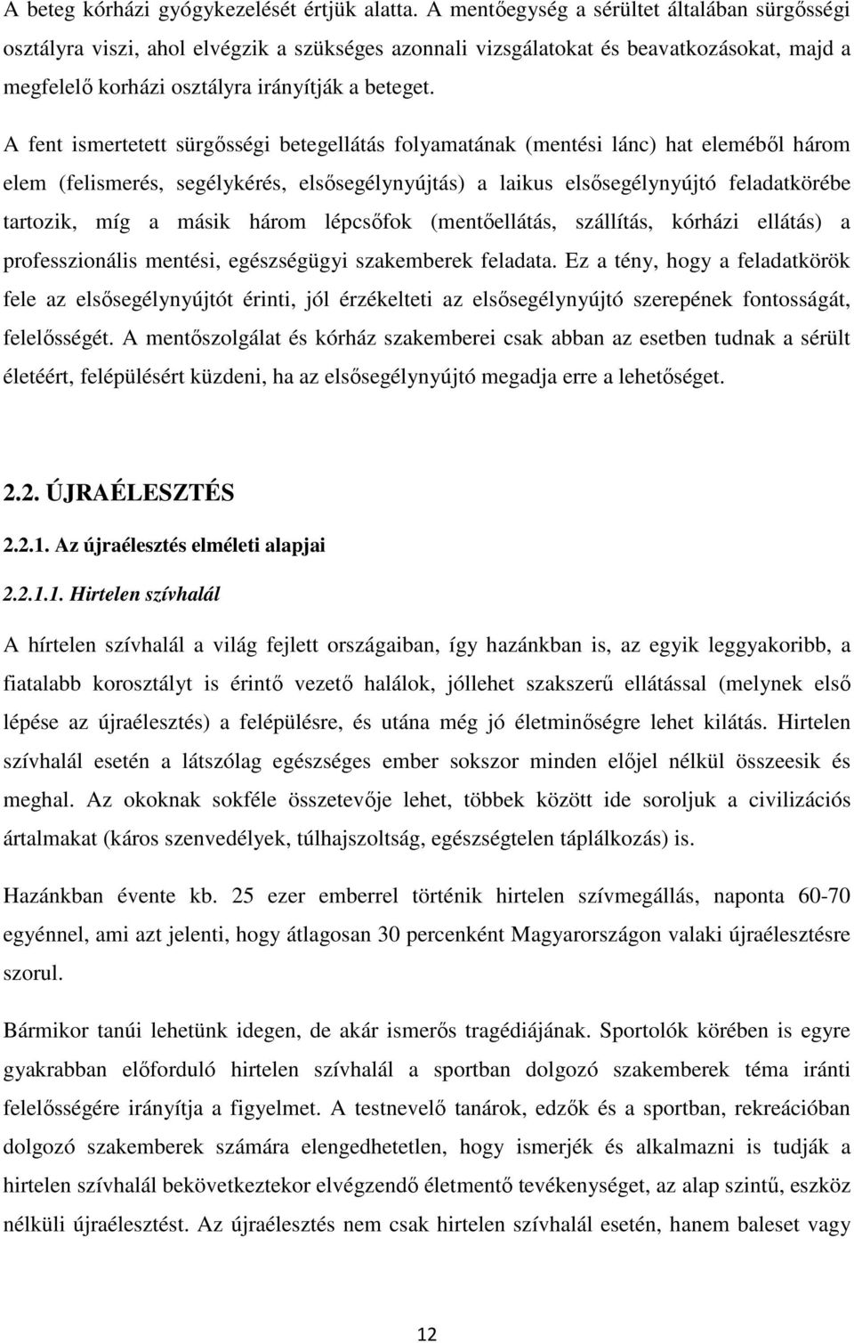 A fent ismertetett sürgısségi betegellátás folyamatának (mentési lánc) hat elemébıl három elem (felismerés, segélykérés, elsısegélynyújtás) a laikus elsısegélynyújtó feladatkörébe tartozik, míg a