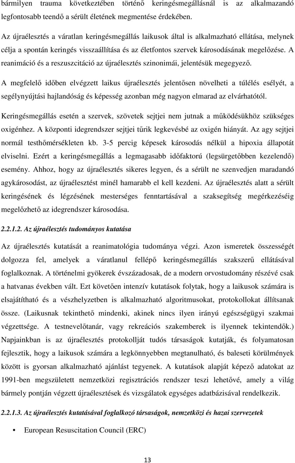 A reanimáció és a reszuszcitáció az újraélesztés szinonimái, jelentésük megegyezı.