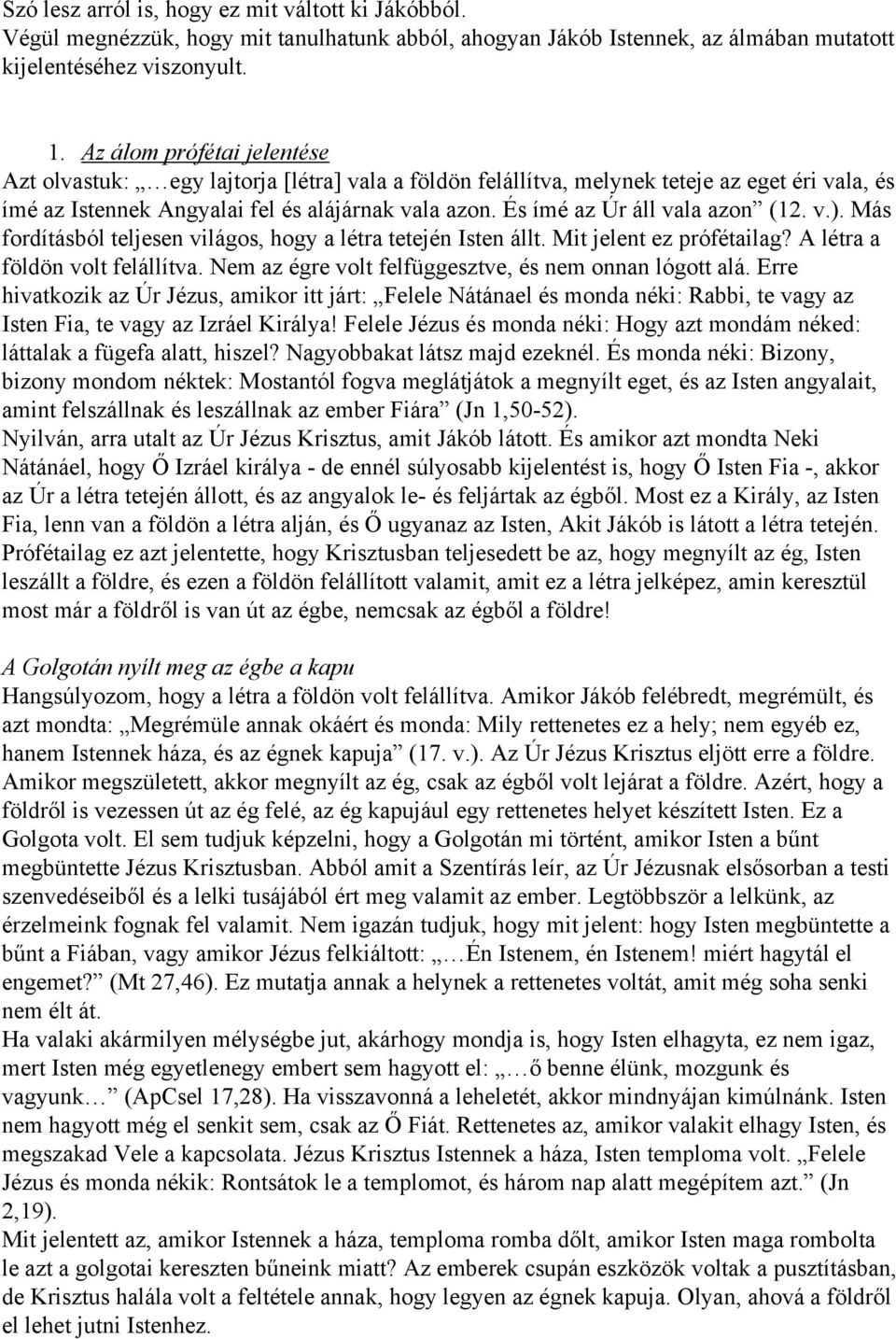 És ímé az Úr áll vala azon (12. v.). Más fordításból teljesen világos, hogy a létra tetején Isten állt. Mit jelent ez prófétailag? A létra a földön volt felállítva.