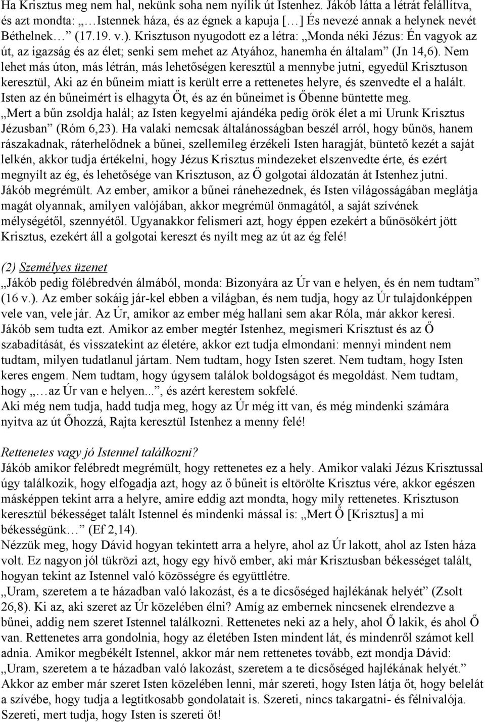 Nem lehet más úton, más létrán, más lehetőségen keresztül a mennybe jutni, egyedül Krisztuson keresztül, Aki az én bűneim miatt is került erre a rettenetes helyre, és szenvedte el a halált.